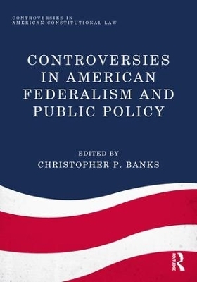 Controversies in American Federalism and Public Policy - 