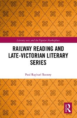 Railway Reading and Late-Victorian Literary Series - Paul Raphael Rooney
