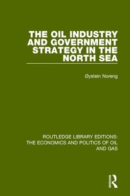 The Oil Industry and Government Strategy in the North Sea - Oystein Noreng