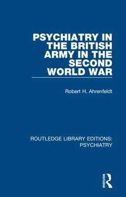 Psychiatry in the British Army in the Second World War - Robert H. Ahrenfeldt