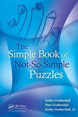 The Simple Book of Not-So-Simple Puzzles - Serhiy Grabarchuk, Peter Grabarchuk, Jr. Grabarchuk  Serhiy
