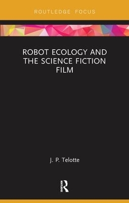 Robot Ecology and the Science Fiction Film - J. P. Telotte