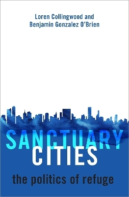 Sanctuary Cities - Loren Collingwood, Benjamin Gonzalez O'Brien