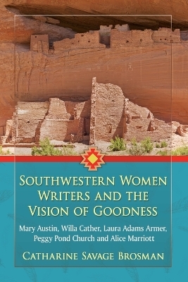 Southwestern Women Writers and the Vision of Goodness - Catharine Savage Brosman