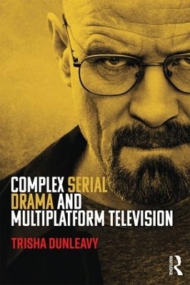 Complex Serial Drama and Multiplatform Television - Trisha Dunleavy