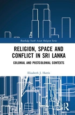 Religion, Space and Conflict in Sri Lanka - Elizabeth J. Harris