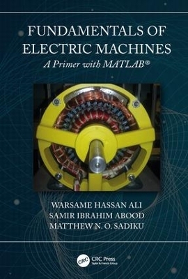 Fundamentals of Electric Machines: A Primer with MATLAB - Warsame Hassan Ali, Matthew N. O. Sadiku, Samir Abood