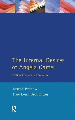 The Infernal Desires of Angela Carter - Joseph Bristow, Trev Lynn Broughton