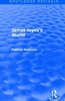 James Joyce's World (Routledge Revivals) - Patricia Hutchins