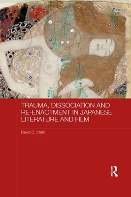 Trauma, Dissociation and Re-enactment in Japanese Literature and Film - David Stahl