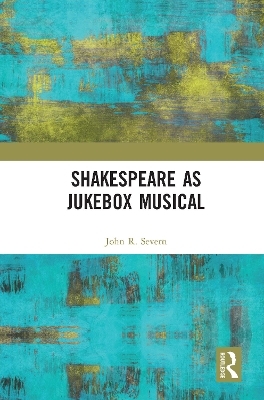 Shakespeare as Jukebox Musical - John R. Severn