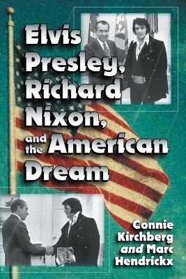 Elvis Presley, Richard Nixon and the American Dream - Connie Kirchberg, Marc Hendrickx