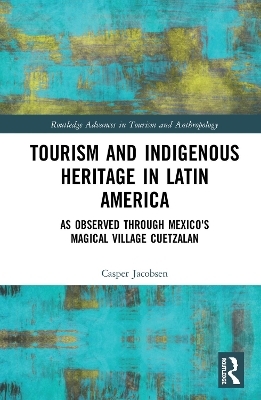 Tourism and Indigenous Heritage in Latin America - Casper Jacobsen