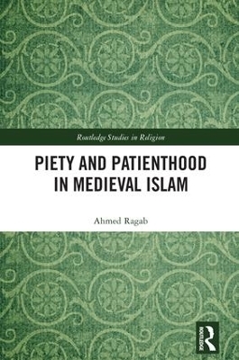Piety and Patienthood in Medieval Islam - Ahmed Ragab