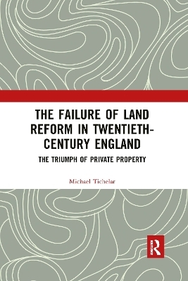 The Failure of Land Reform in Twentieth-Century England - Michael Tichelar