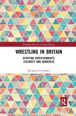 Wrestling in Britain - Benjamin Litherland