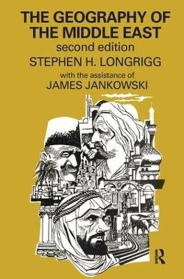 The Geography of the Middle East - Stephen H. Longrigg, James Jankowski