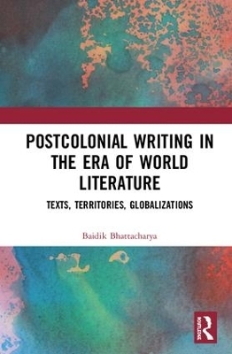 Postcolonial Writing in the Era of World Literature - Baidik BHATTACHARYA