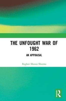 The Unfought War of 1962 - Raghav Sharan Sharma
