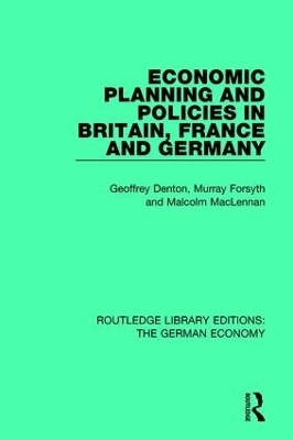 Economic Planning and Policies in Britain, France and Germany - Geoffrey Denton, Murray Forsyth, Malcolm MacLennan