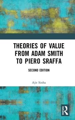 Theories of Value from Adam Smith to Piero Sraffa - Ajit Sinha