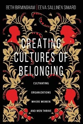 Creating Cultures of Belonging – Cultivating Organizations Where Women and Men Thrive - Beth Birmingham, Eeva Sallinen Simard, Myal Greene, Emily Sarmiento