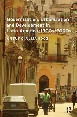 Modernization, Urbanization and Development in Latin America, 1900s - 2000s - Arturo Almandoz