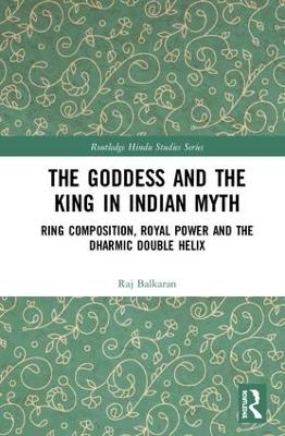 The Goddess and the King in Indian Myth - Raj Balkaran