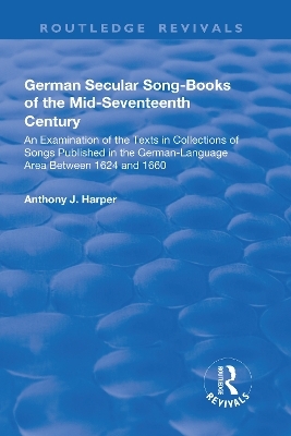 German Secular Song-books of the Mid-seventeenth Century: An Examination of the Texts in Collections of Songs Published in the German-language Area Between 1624 and 1660 - Anthony J. Harper