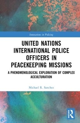 United Nations International Police Officers in Peacekeeping Missions - Michael R. Sanchez