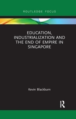 Education, Industrialization and the End of Empire in Singapore - Kevin Blackburn