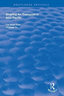 Shaping Air Transport in Asia Pacific - Tae Oum, Chunyan Yu