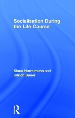 Socialisation During the Life Course - Klaus Hurrelmann, Ullrich Bauer