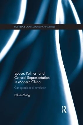 Space, Politics, and Cultural Representation in Modern China - Enhua Zhang