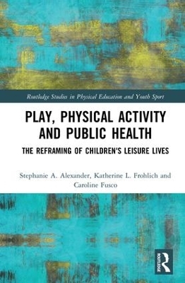 Play, Physical Activity and Public Health - Stephanie A. Alexander, Katherine L. Frohlich, Caroline Fusco