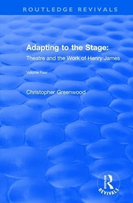 Adapting to the Stage: Theatre and the Work of Henry James - Chris Greenwood
