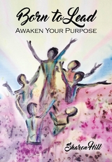 Born to Lead : Awaken Your Purpose -  Sharon Hill