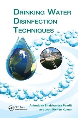 Drinking Water Disinfection Techniques - Jyoti Kishen Kumar, Aniruddha Bhalchandra Pandit