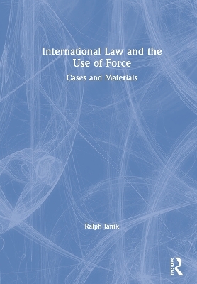 International Law and the Use of Force - Ralph Janik