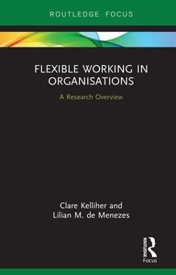 Flexible Working in Organisations - Clare Kelliher, Lilian M. de Menezes