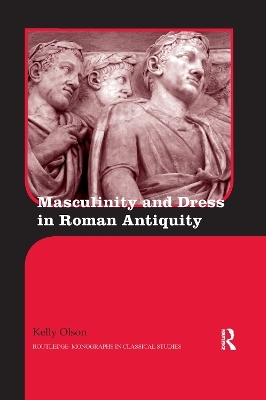 Masculinity and Dress in Roman Antiquity - Kelly Olson
