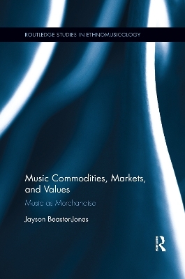 Music Commodities, Markets, and Values - Jayson Beaster-Jones