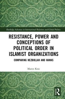 Resistance, Power and Conceptions of Political Order in Islamist Organizations - Maren Koss