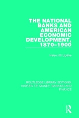 The National Banks and American Economic Development, 1870-1900 - Helen Hill Updike