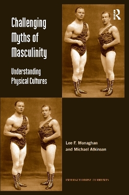 Challenging Myths of Masculinity - Lee F. Monaghan, Michael Atkinson