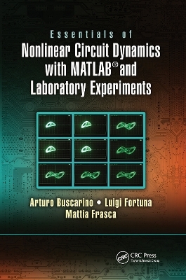 Essentials of Nonlinear Circuit Dynamics with MATLAB® and Laboratory Experiments - Arturo Buscarino, Luigi Fortuna, Mattia Frasca