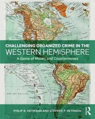 Challenging Organized Crime in the Western Hemisphere - Philip B. Heymann, Stephen P. Heymann