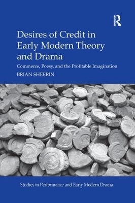Desires of Credit in Early Modern Theory and Drama - Brian Sheerin