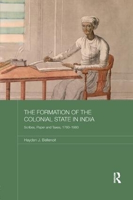The Formation of the Colonial State in India - Hayden J. Bellenoit