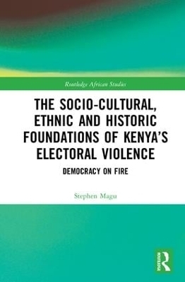 The Socio-Cultural, Ethnic and Historic Foundations of Kenya’s Electoral Violence - Stephen Magu